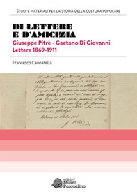 Di lettere e d'amicizia. Giuseppe Pitrè-Gaetano Di Giovanni. Lettere 1869-1911 - Librerie.coop