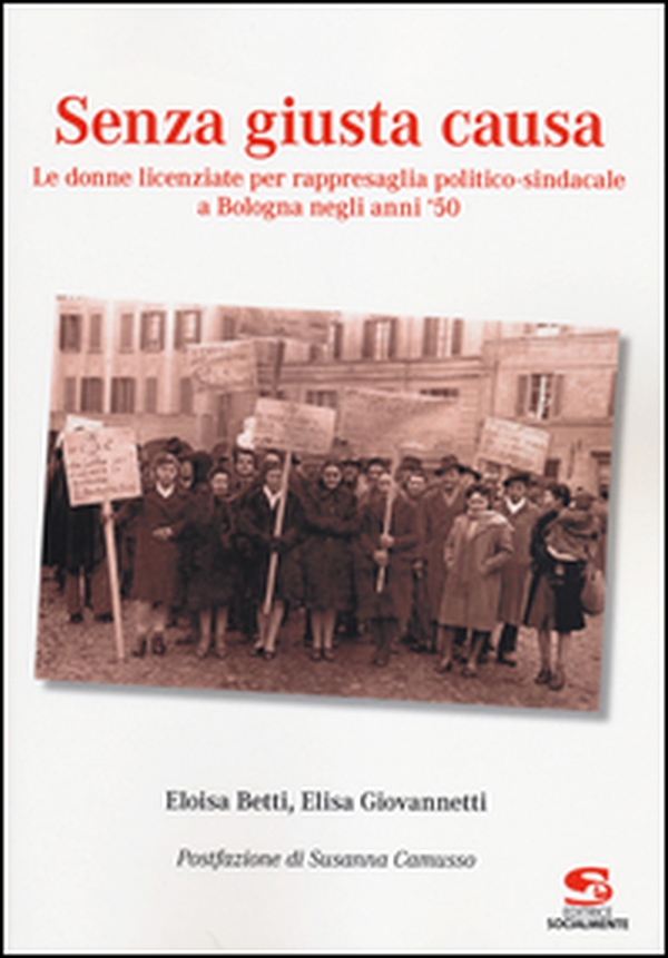 Senza giusta causa. Le donne licenziate per rappresaglia politico-sindacale a Bologna negli anni '50 - Librerie.coop Senza giusta causa. Le donne licenziate per rappresaglia politico-sindacale a Bologna negli anni '50 - Librerie.coop