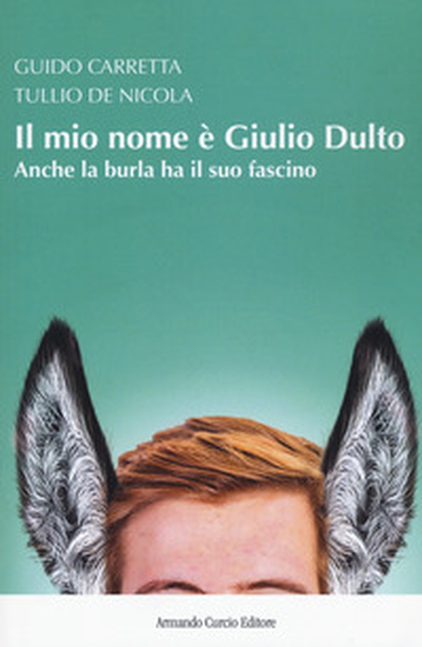 Il mio nome è Giulio Dulto. Anche la burla ha il suo fascino - Librerie.coop Il mio nome è Giulio Dulto. Anche la burla ha il suo fascino - Librerie.coop