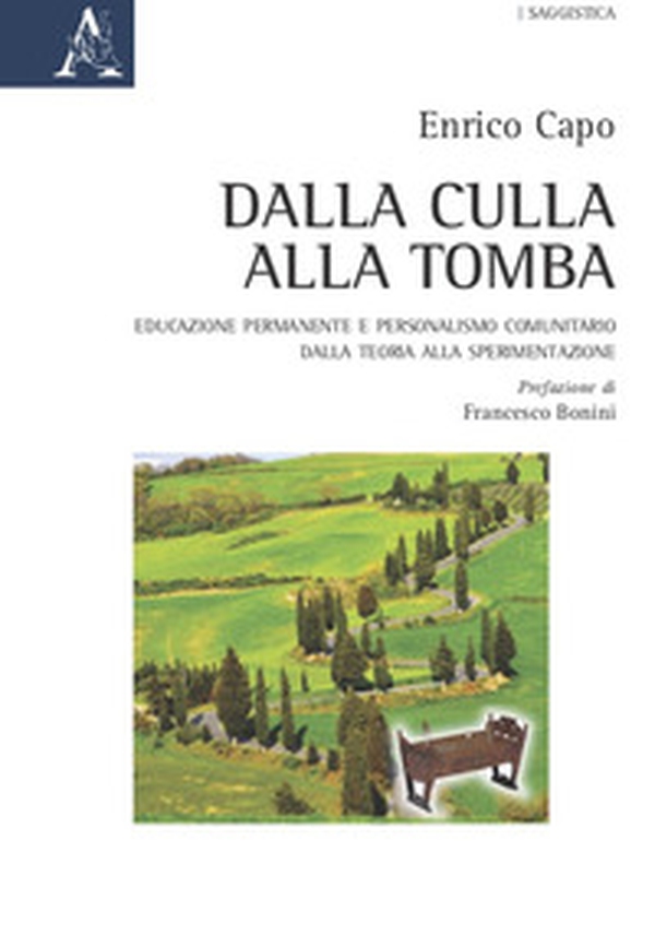 Dalla culla alla tomba. Educazione permanente e personalismo comunitario. Dalla teoria alla sperimentazione - Librerie.coop Dalla culla alla tomba. Educazione permanente e personalismo comunitario. Dalla teoria alla sperimentazione - Librerie.coop