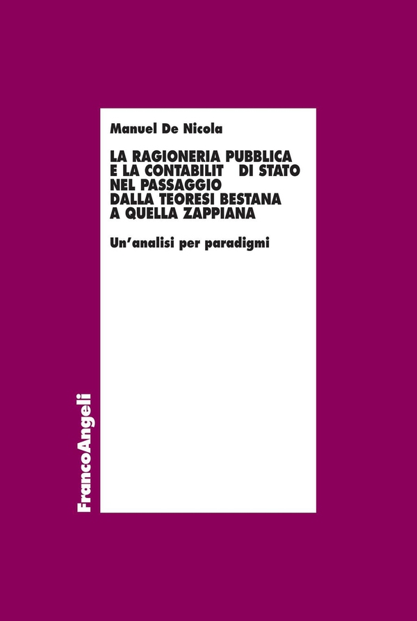 La ragioneria pubblica e la contabilità di Stato nel passaggio dalla teoresi bestana a quella zappiana. Un’analisi per paradigmi - Librerie.coop La ragioneria pubblica e la contabilità di Stato nel passaggio dalla teoresi bestana a quella zappiana. Un’analisi per paradigmi - Librerie.coop