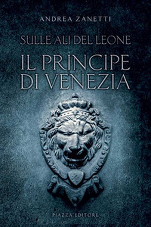 Il principe di Venezia. Sulle ali del leone - Librerie.coop Il principe di Venezia. Sulle ali del leone - Librerie.coop