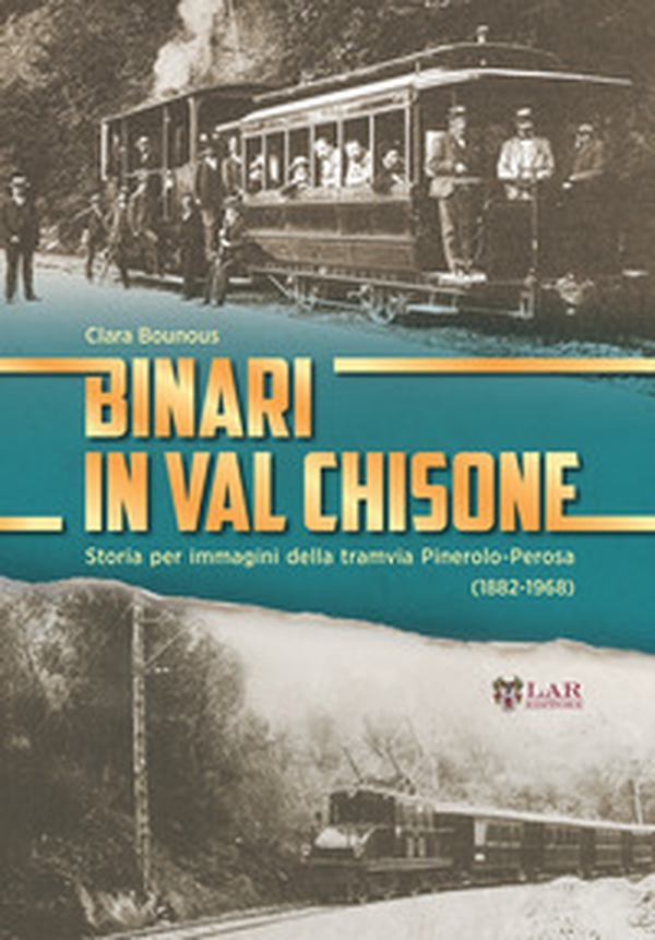 Binari in Val Chisone. Storia per immagini della tramvia Pinerolo-Perosa (1882-1965) - Librerie.coop Binari in Val Chisone. Storia per immagini della tramvia Pinerolo-Perosa (1882-1965) - Librerie.coop