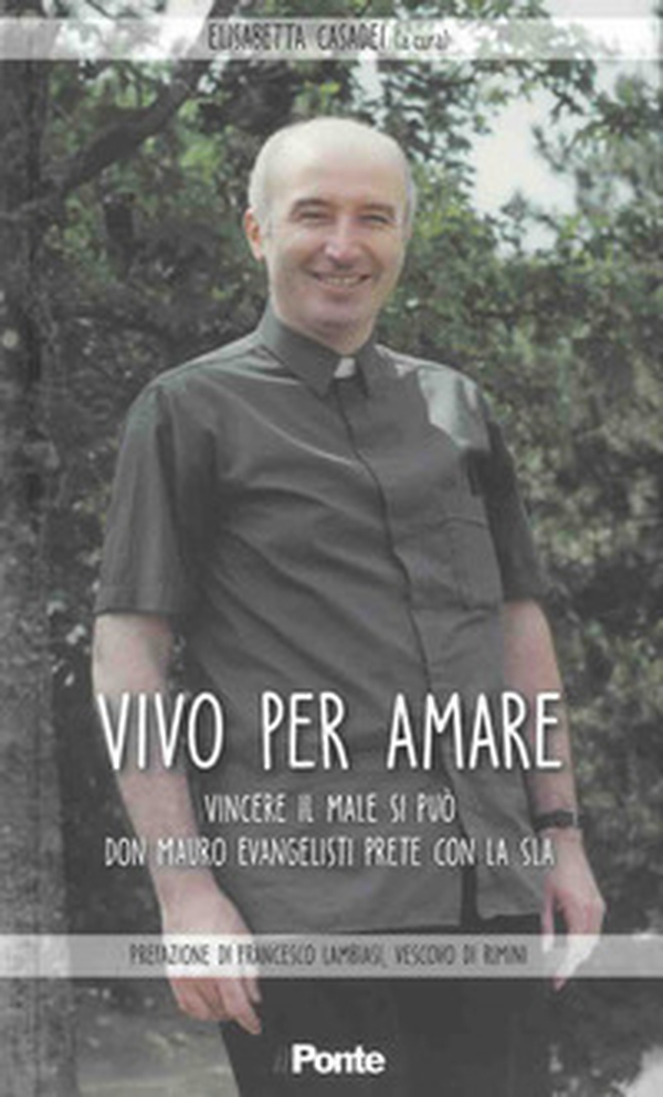 Vivo per amare. Vincere il male si può. Don Mauro Evangelisti prete con la Sla - Librerie.coop Vivo per amare. Vincere il male si può. Don Mauro Evangelisti prete con la Sla - Librerie.coop