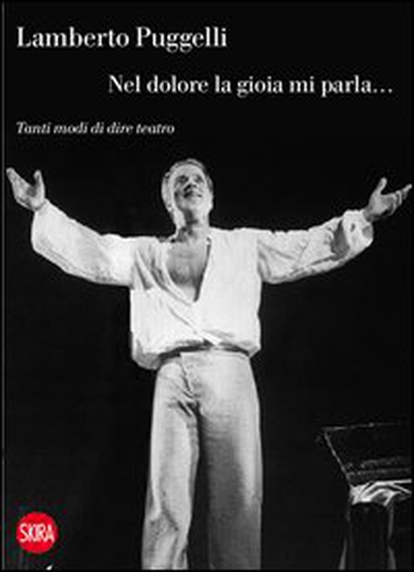 Lamberto Puggelli. Nel dolore la gioia mi parla... Tanti modi di dire teatro - Librerie.coop Lamberto Puggelli. Nel dolore la gioia mi parla... Tanti modi di dire teatro - Librerie.coop