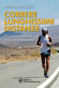 Correre lunghissime distanze. Filosofia e pratica dell'ultramaratona - Librerie.coop