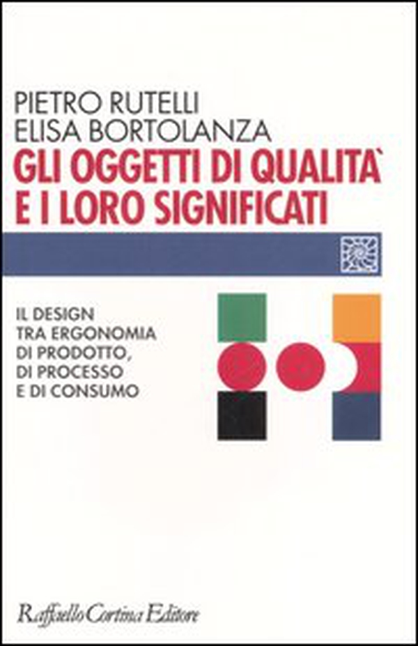 Gli oggetti di qualità e i loro significati. Il design tra ergonomia di prodotto, di processo e di consumo - Librerie.coop Gli oggetti di qualità e i loro significati. Il design tra ergonomia di prodotto, di processo e di consumo - Librerie.coop
