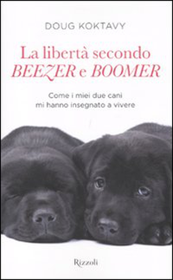 La libertà secondo Beezer e Boomer. Come i miei due labrador mi hanno insegnato la vita - Librerie.coop La libertà secondo Beezer e Boomer. Come i miei due labrador mi hanno insegnato la vita - Librerie.coop