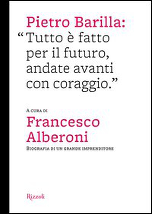 Pietro Barilla: «Tutto è fatto per il futuro, andate avanti con coraggio» - Librerie.coop Pietro Barilla: «Tutto è fatto per il futuro, andate avanti con coraggio» - Librerie.coop
