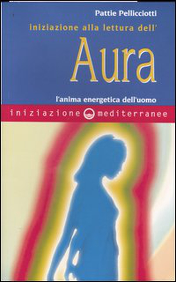 Iniziazione alla lettura dell'aura. L'anima energetica dell'uomo - Librerie.coop Iniziazione alla lettura dell'aura. L'anima energetica dell'uomo - Librerie.coop