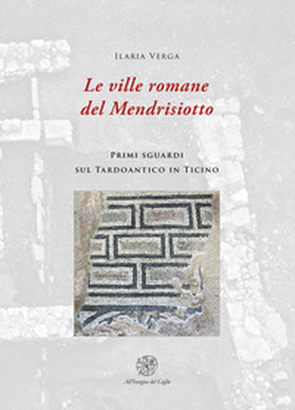 Le ville romane del Mendrisotto. Primi sguardi sul Tardoantico in Ticino - Librerie.coop Le ville romane del Mendrisotto. Primi sguardi sul Tardoantico in Ticino - Librerie.coop