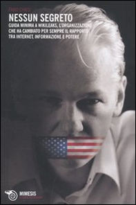 Nessun segreto. Guida minima a Wikileaks, l'organizzazione che ha cambiato per sempre il rapporto tra Internet, informazione e potere - Librerie.coop