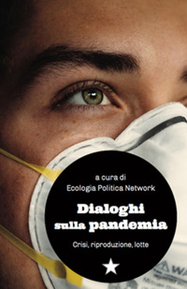 Dialoghi sulla pandemia. Crisi, riproduzioni, lotte - Librerie.coop Dialoghi sulla pandemia. Crisi, riproduzioni, lotte - Librerie.coop