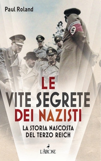 Le vite segrete dei nazisti. La storia nascosta del Terzo Reich - Librerie.coop