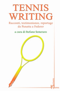 Tennis writing. Racconti, testimonianze, reportage da Panatta a Federer - Librerie.coop