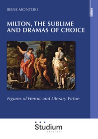Milton, the sublime and dramas of choice. Figures of heroic and literary virtue - Librerie.coop