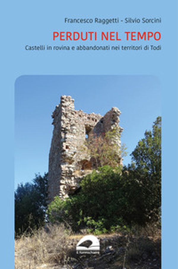 Perduti nel tempo. Castelli in rovina del territorio di Todi - Librerie.coop Perduti nel tempo. Castelli in rovina del territorio di Todi - Librerie.coop