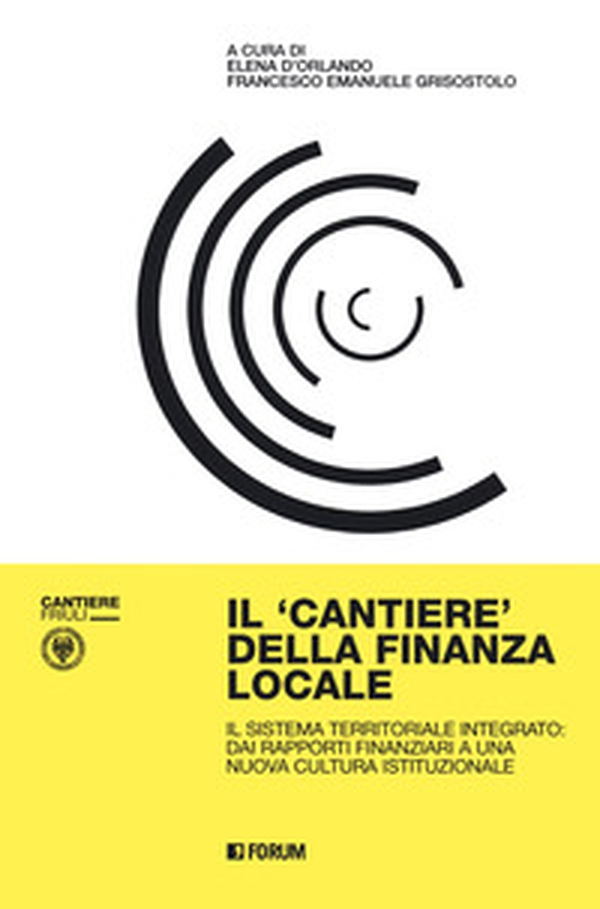 Il cantiere della finanza locale. Il sistema territoriale integrato: dai rapporti finanziari a una nuova cultura istituzionale - Librerie.coop Il cantiere della finanza locale. Il sistema territoriale integrato: dai rapporti finanziari a una nuova cultura istituzionale - Librerie.coop