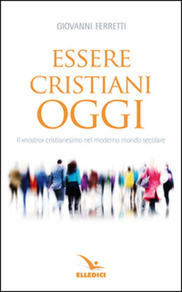 Essere cristiani oggi. Il «nostro» cristianesimo nel moderno mondo secolare - Librerie.coop Essere cristiani oggi. Il «nostro» cristianesimo nel moderno mondo secolare - Librerie.coop