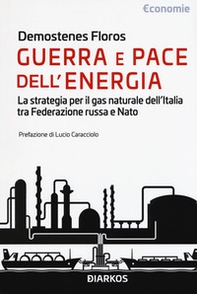 Guerra e pace dell'energia. La strategia per il gas naturale dell'Italia tra Federazione russa e NATO - Librerie.coop