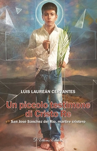 Un piccolo testimone di Cristo re. San José Sánchez del Río, martire cristero - Librerie.coop