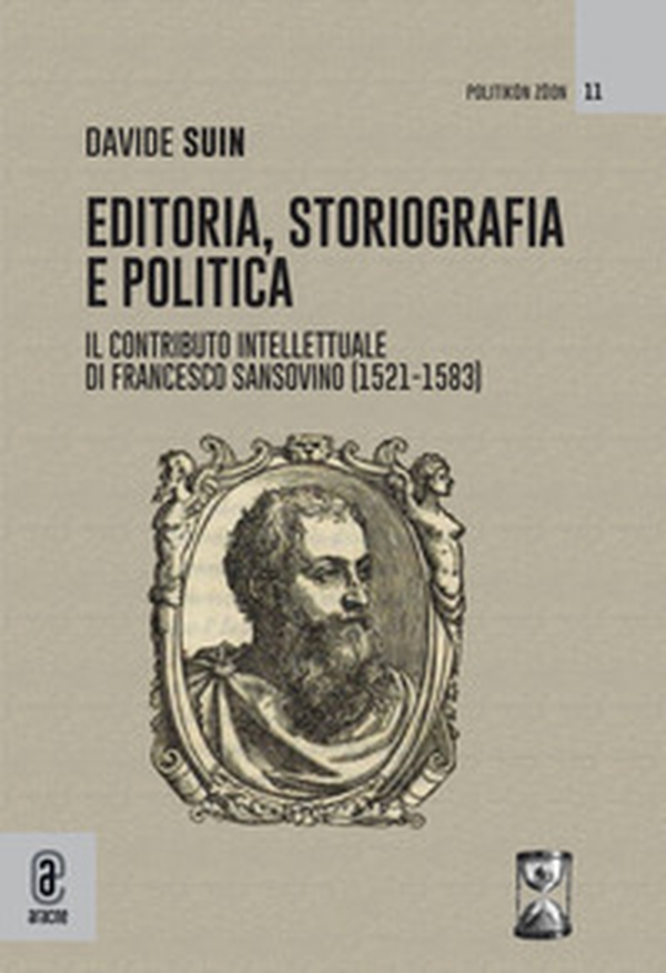 Editoria, storiografia e politica. Il contributo intellettuale di Francesco Sansovino (1521-1583) - Librerie.coop Editoria, storiografia e politica. Il contributo intellettuale di Francesco Sansovino (1521-1583) - Librerie.coop