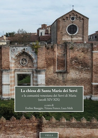 La chiesa di Santa Maria dei Servi e la comunità veneziana dei Servi di Maria (secoli XIV-XIX) - Librerie.coop