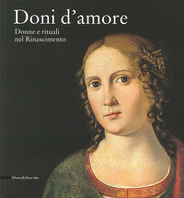 Doni d'amore. Donne e rituali nel Rinascimento. Catalogo della mostra (Rancate, 12 ottobre 2014-11 gennaio 2015) - Librerie.coop Doni d'amore. Donne e rituali nel Rinascimento. Catalogo della mostra (Rancate, 12 ottobre 2014-11 gennaio 2015) - Librerie.coop