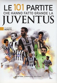 Le 101 partite che hanno fatto grande la Juventus - Librerie.coop