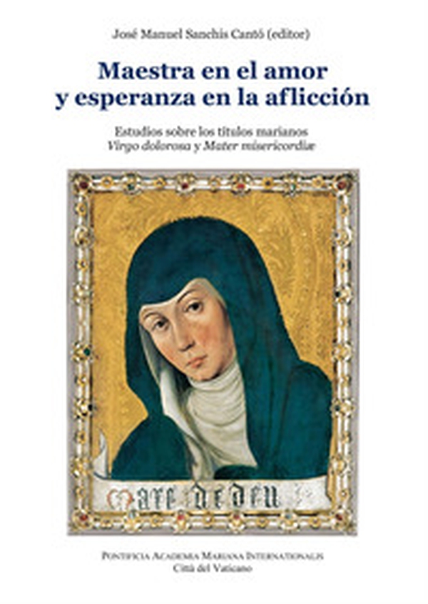 Maestra en el amor y esperanza en la aflicción. Estudios sobre los titulos marianos Virgo dolorosa y Mater misericordiae - Librerie.coop Maestra en el amor y esperanza en la aflicción. Estudios sobre los titulos marianos Virgo dolorosa y Mater misericordiae - Librerie.coop