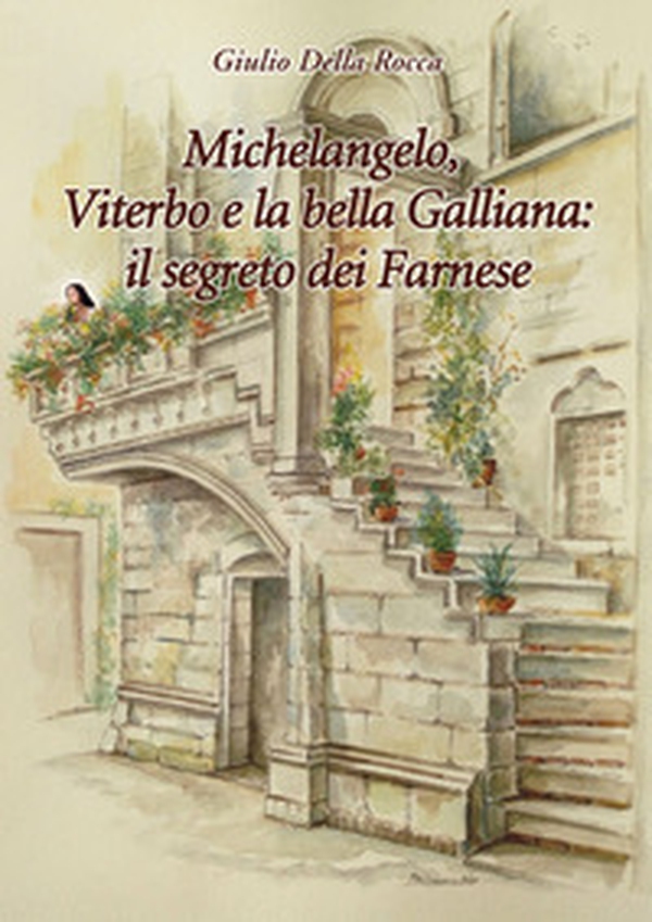 Michelangelo, Viterbo e la bella Galliana: il segreto dei Farnese - Librerie.coop Michelangelo, Viterbo e la bella Galliana: il segreto dei Farnese - Librerie.coop