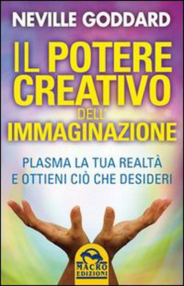 Il potere creativo dell'immaginazione. Plasma la tua realtà e ottieni ciò che desideri - Librerie.coop Il potere creativo dell'immaginazione. Plasma la tua realtà e ottieni ciò che desideri - Librerie.coop