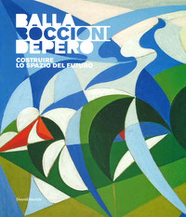 Balla, Boccioni, Depero. Costruire lo spazio del futuro. Catalogo della mostra (Domodossola, 22 giugno-3 novembre 2019) - Librerie.coop Balla, Boccioni, Depero. Costruire lo spazio del futuro. Catalogo della mostra (Domodossola, 22 giugno-3 novembre 2019) - Librerie.coop