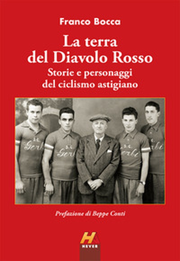 La terra del Diavolo Rosso. Storie e personaggi del ciclismo astigiano - Librerie.coop La terra del Diavolo Rosso. Storie e personaggi del ciclismo astigiano - Librerie.coop