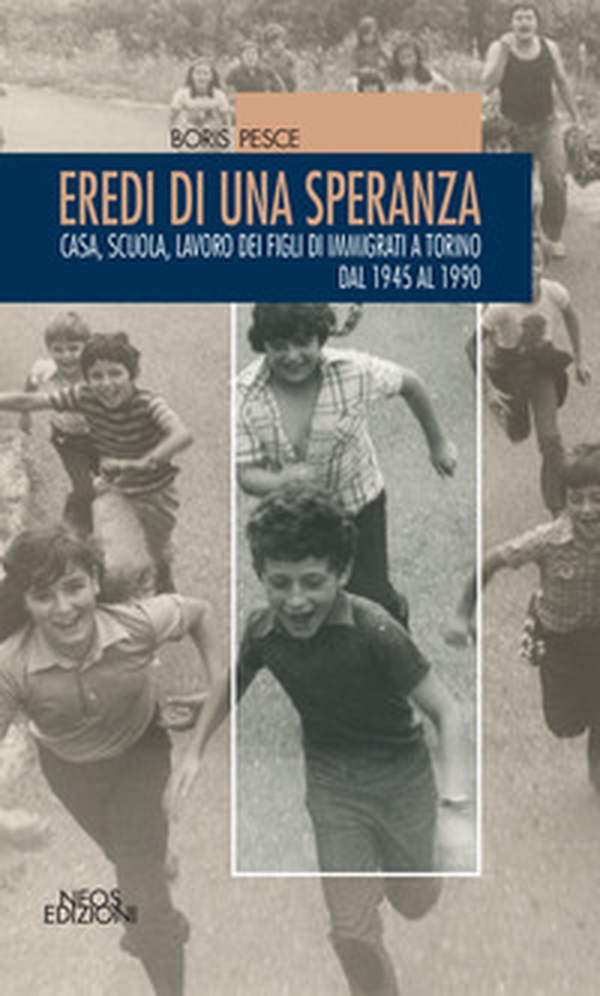 Eredi di una speranza. Casa, scuola, lavoro dei figli degli immigrati a Torino dal 1945 al 1990 - Librerie.coop Eredi di una speranza. Casa, scuola, lavoro dei figli degli immigrati a Torino dal 1945 al 1990 - Librerie.coop