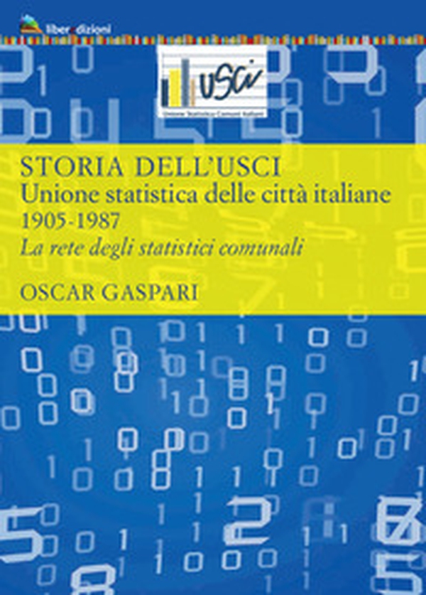Storia dell'Usci. Unione statistica delle città italiane. 1905-1987. La rete degli statistici comunali - Librerie.coop Storia dell'Usci. Unione statistica delle città italiane. 1905-1987. La rete degli statistici comunali - Librerie.coop