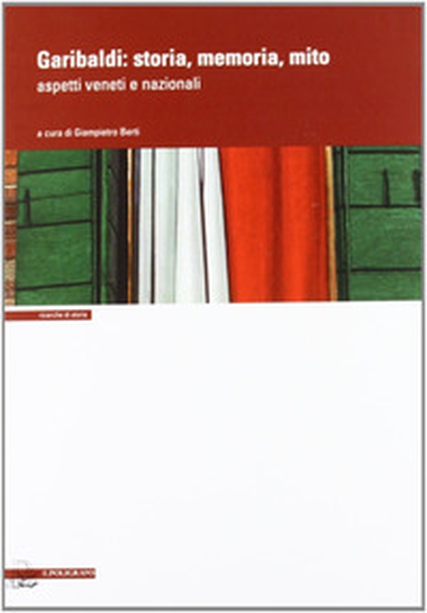Garibaldi. Storia, memoria, mito. Aspetti veneti e nazionali - Librerie.coop Garibaldi. Storia, memoria, mito. Aspetti veneti e nazionali - Librerie.coop