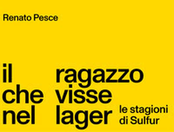 Il ragazzo che visse nel lager. Le stagioni di Sulfur - Librerie.coop Il ragazzo che visse nel lager. Le stagioni di Sulfur - Librerie.coop