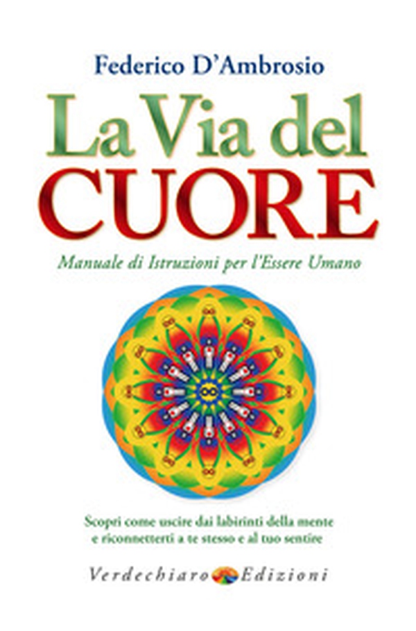 La via del cuore. Manuale di istruzioni per l'essere umano. Scopri come uscire dai labirinti della mente e riconnetterti a te stesso e al tuo sentire - Librerie.coop La via del cuore. Manuale di istruzioni per l'essere umano. Scopri come uscire dai labirinti della mente e riconnetterti a te stesso e al tuo sentire - Librerie.coop