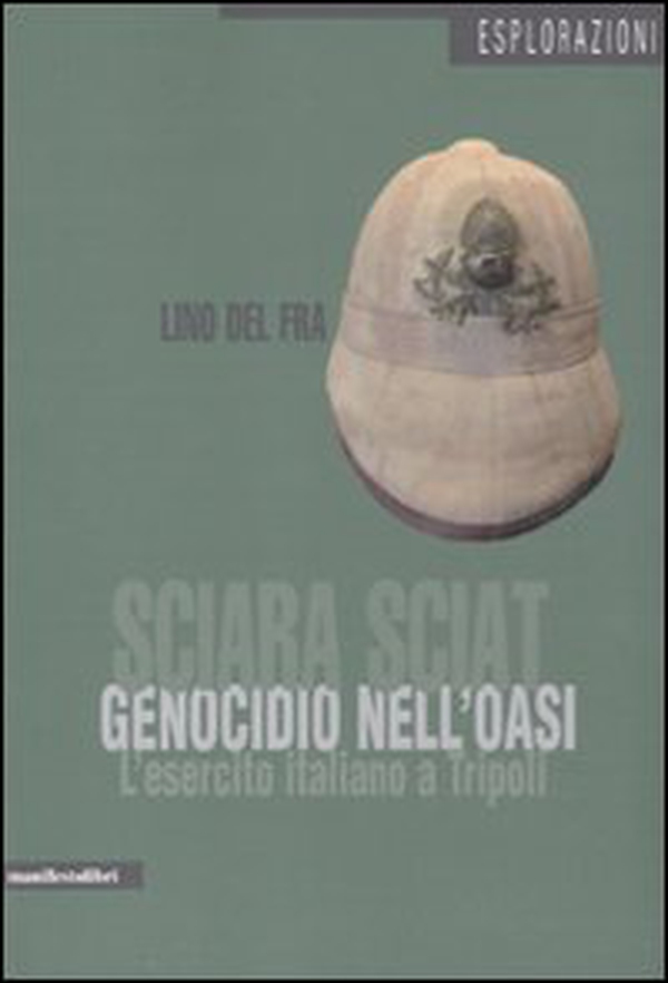 Sciara Sciat. Genocidio nell'oasi. L'esercito italiano a Tripoli - Librerie.coop Sciara Sciat. Genocidio nell'oasi. L'esercito italiano a Tripoli - Librerie.coop