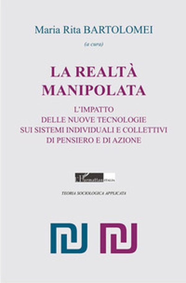 La realtà manipolata. L'impatto delle nuove tecnologie sui sistemi individuali e collettivi di pensiero e di azione - Librerie.coop La realtà manipolata. L'impatto delle nuove tecnologie sui sistemi individuali e collettivi di pensiero e di azione - Librerie.coop