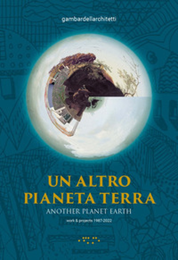 Un altro pianeta Terra-Another planet Earth. Work & projects 1987-2022 - Librerie.coop Un altro pianeta Terra-Another planet Earth. Work & projects 1987-2022 - Librerie.coop