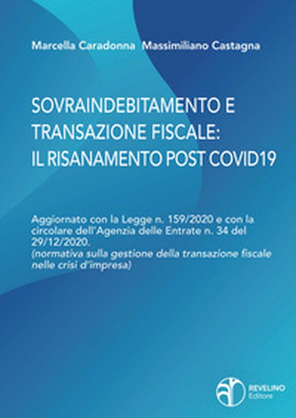 Sovraindebitamento e transazione fiscale: il risanamento post Covid. Aggiornato con la Legge n. 159/2020 e con la circolare dell'Agenzia delle Entrate n.34 del 29/12/2020. (normativa sulla gestione della transazione fiscale nelle crisi d'impresa) - Librerie.coop Sovraindebitamento e transazione fiscale: il risanamento post Covid. Aggiornato con la Legge n. 159/2020 e con la circolare dell'Agenzia delle Entrate n.34 del 29/12/2020. (normativa sulla gestione della transazione fiscale nelle crisi d'impresa) - Librerie.coop