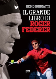 Il grande libro di Roger Federer - Librerie.coop