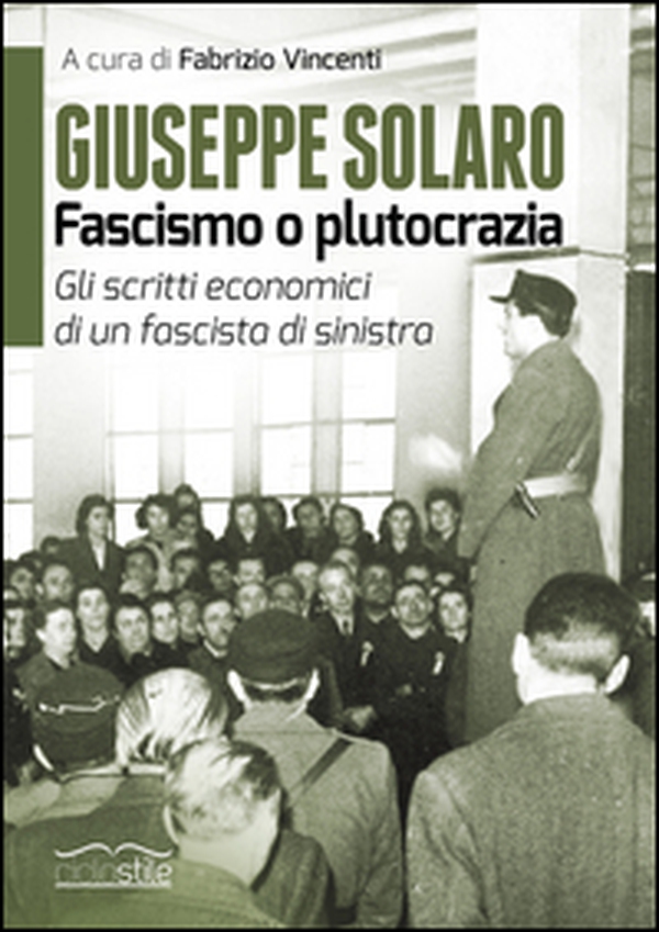 Giuseppe Solaro. Fascismo o plutocrazia. Gli scritti economici di un fascista di sinistra - Librerie.coop Giuseppe Solaro. Fascismo o plutocrazia. Gli scritti economici di un fascista di sinistra - Librerie.coop