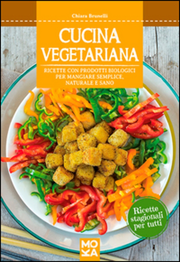 Cucina vegetariana. Ricette con prodotti biologici per mangiare semplice, naturale e sano - Librerie.coop Cucina vegetariana. Ricette con prodotti biologici per mangiare semplice, naturale e sano - Librerie.coop