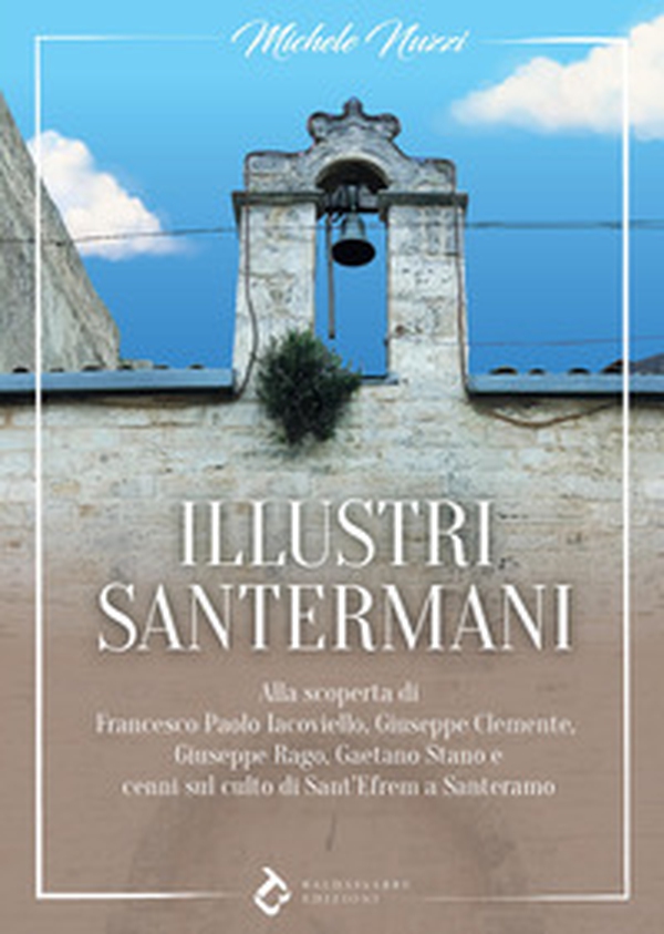 Illustri santermani. Alla scoperta di Francesco Paolo Iacoviello, Giuseppe Clemente, Giuseppe Rago, Gaetano Stano e cenni sul culto di Sant'Efrem a Santeramo - Librerie.coop Illustri santermani. Alla scoperta di Francesco Paolo Iacoviello, Giuseppe Clemente, Giuseppe Rago, Gaetano Stano e cenni sul culto di Sant'Efrem a Santeramo - Librerie.coop