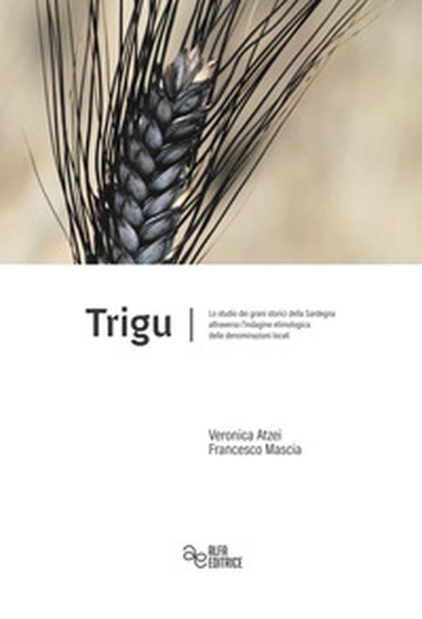 Trigu. Lo studio dei grani storici della Sardegna attraverso l'indagine etimologica delle denominazioni locali - Librerie.coop Trigu. Lo studio dei grani storici della Sardegna attraverso l'indagine etimologica delle denominazioni locali - Librerie.coop