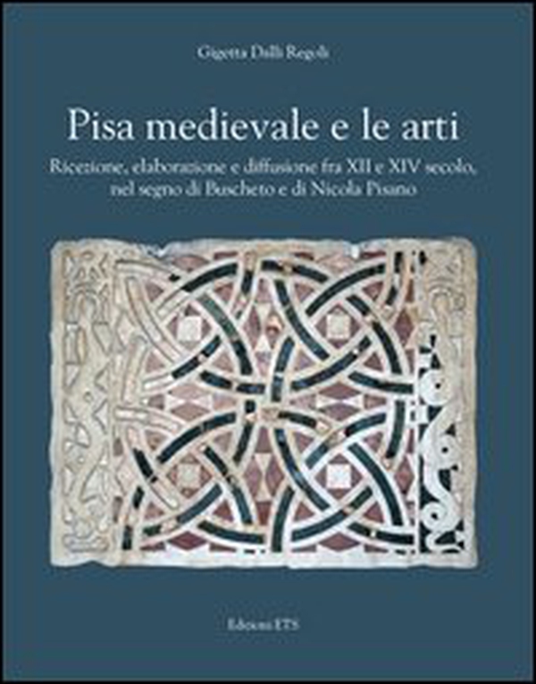 Pisa medievale e le arti. Ricezione, elaborazione e diffusione fra XII e XIV secolo, nel segno di Buscheto e di Nicola Pisano - Librerie.coop Pisa medievale e le arti. Ricezione, elaborazione e diffusione fra XII e XIV secolo, nel segno di Buscheto e di Nicola Pisano - Librerie.coop
