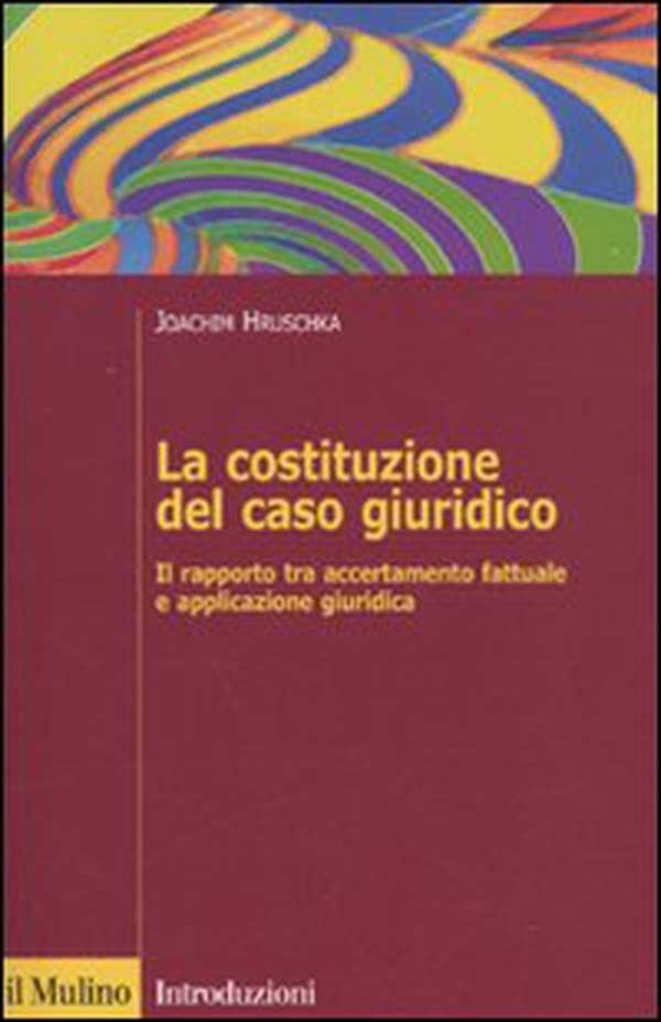 La costituzione del caso giuridico. Il rapporto tra accertamento fattuale e applicazione giuridica - Librerie.coop La costituzione del caso giuridico. Il rapporto tra accertamento fattuale e applicazione giuridica - Librerie.coop